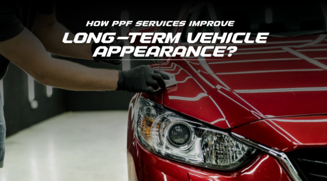 How PPF Services Improve Long-Term Vehicle Appearance