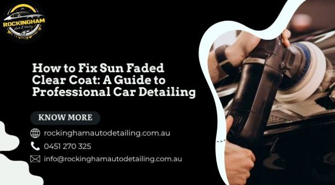 How to Fix Sun Faded Clear Coat: A Guide to Professional Car Detailing